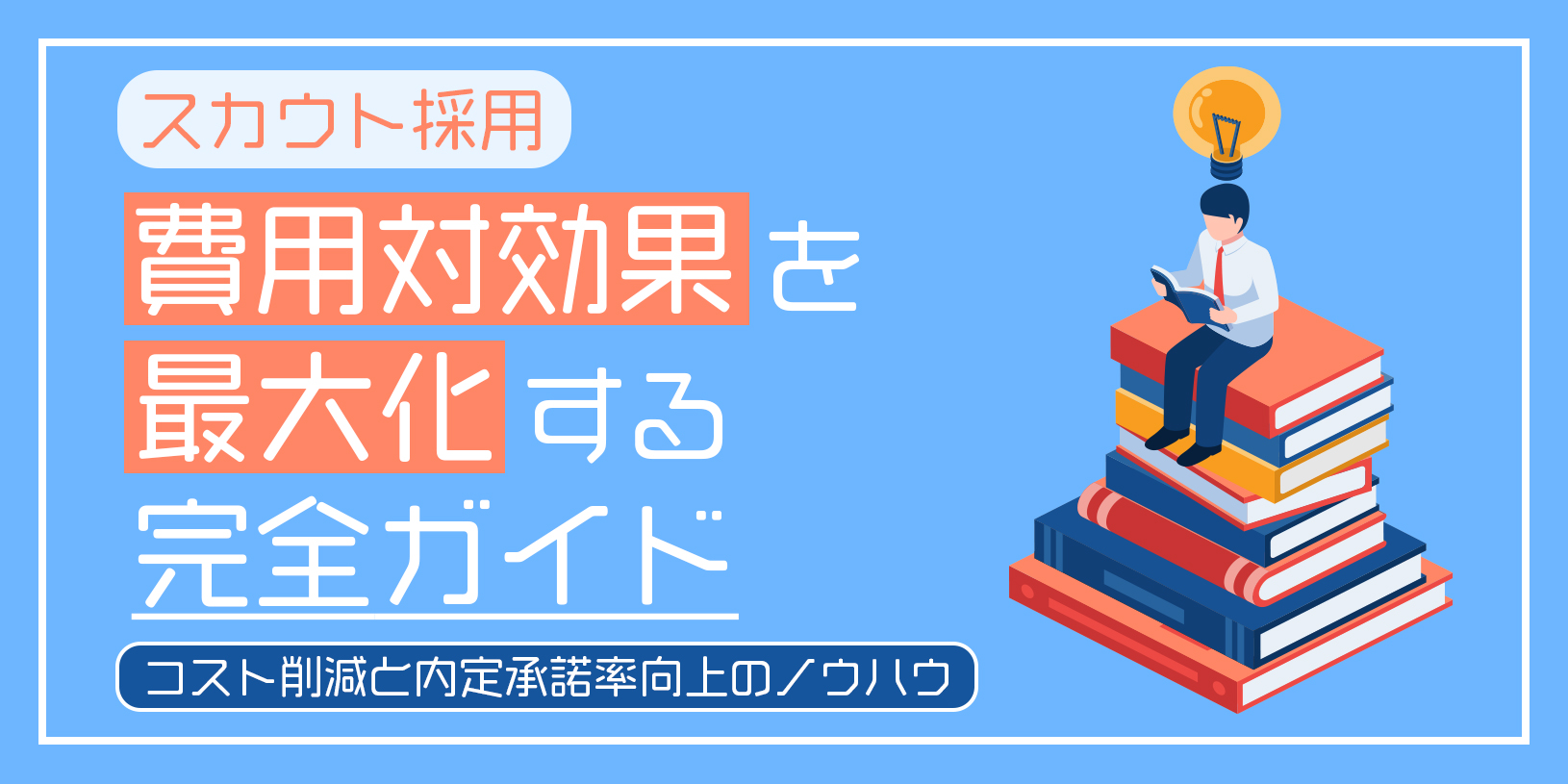 スカウト採用の費用対効果を最大化する完全ガイド｜コスト削減と内定承諾率向上のノウハウ