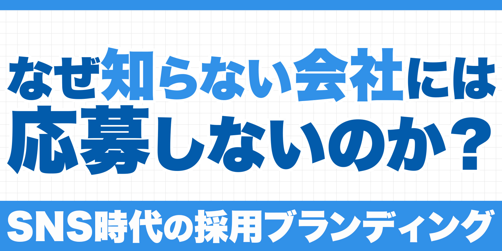 なぜ人は“知らない会社”には応募しないのか?SNS時代の採用ブランディング