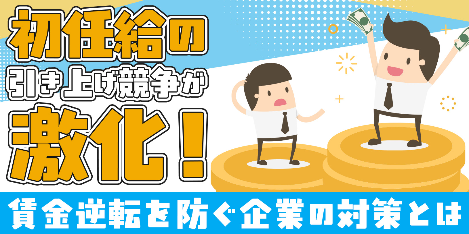 初任給の引き上げ競争が激化！賃金逆転を防ぐ企業の対策とは