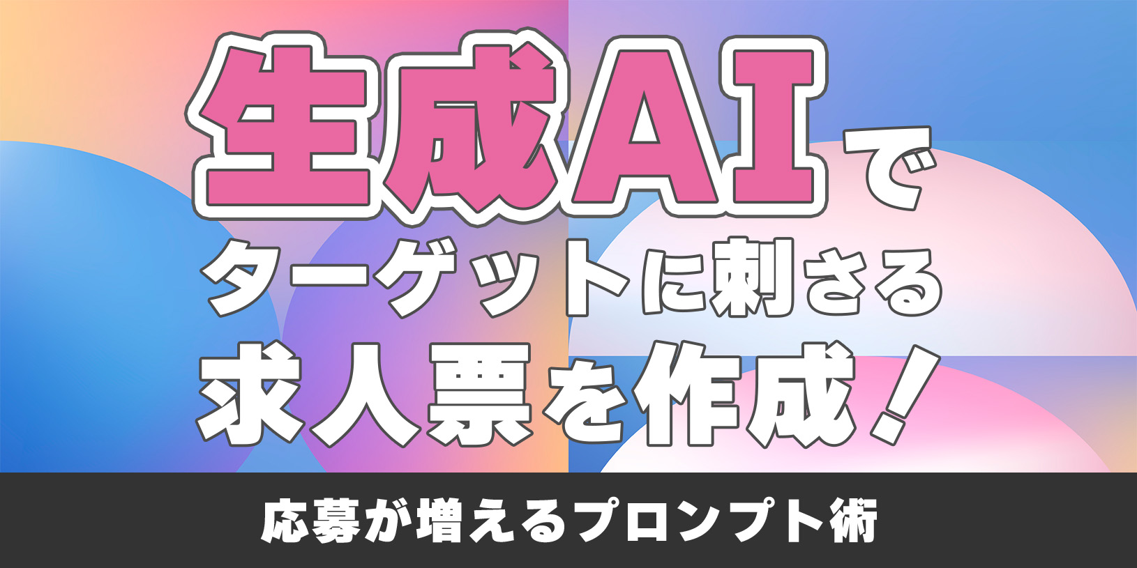 生成AIでターゲットに刺さる求人票を作成!応募が増えるプロンプト術