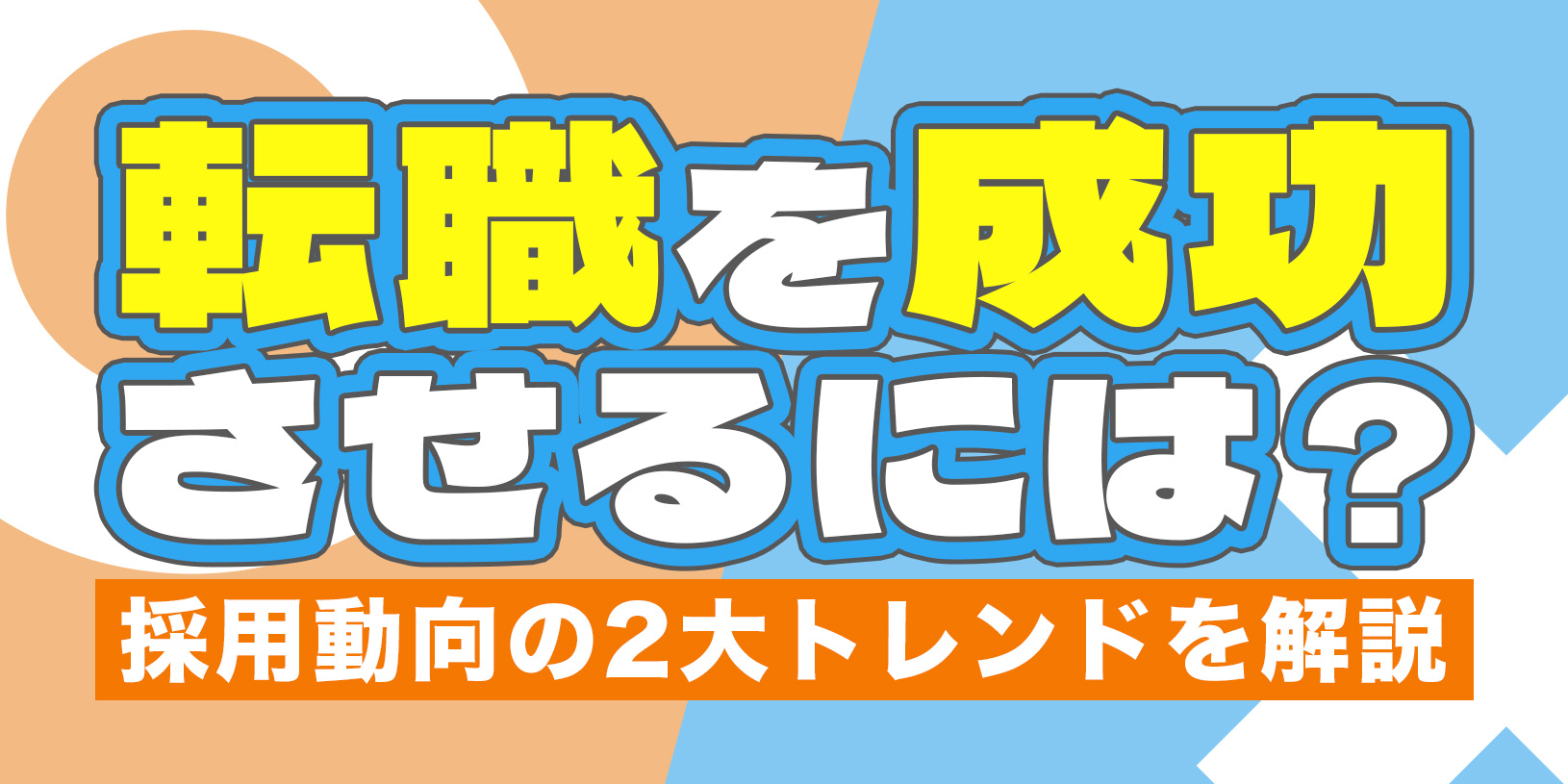 転職を成功させるには？｜採用動向の2大トレンドを解説