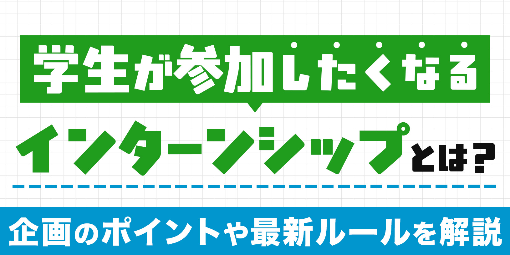 学生が参加したくなるインターンシップとは？企画のポイントや最新ルールを解説